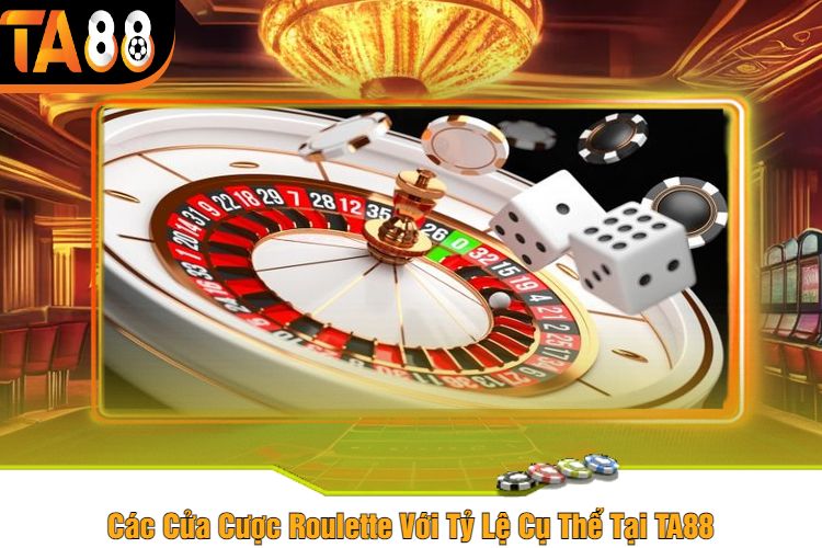 Các Cửa Cược Roulette Với Tỷ Lệ Cụ Thể Tại TA88