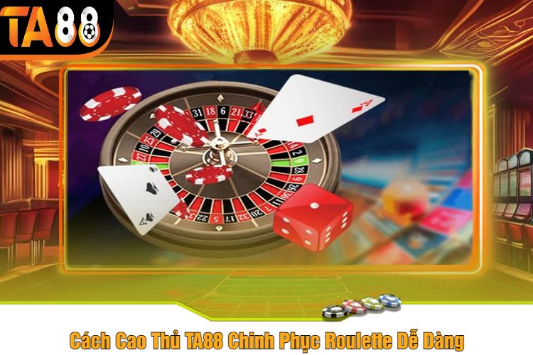 Cách Cao Thủ TA88 Chinh Phục Roulette Dễ Dàng