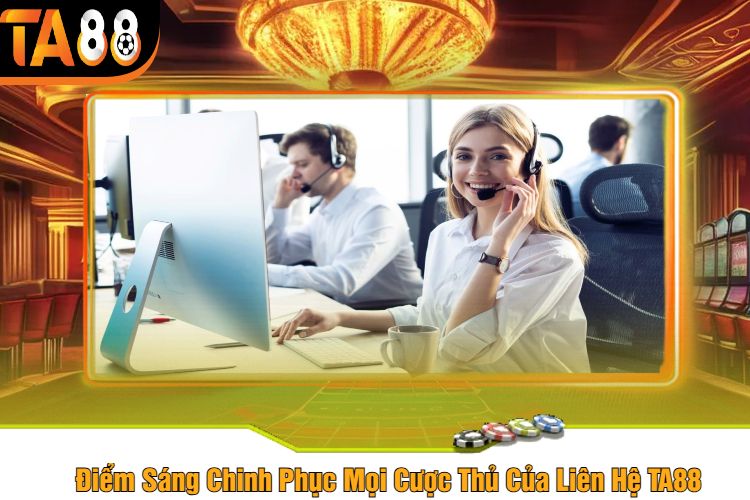 Điểm Sáng Chinh Phục Mọi Cược Thủ Của Liên Hệ TA88