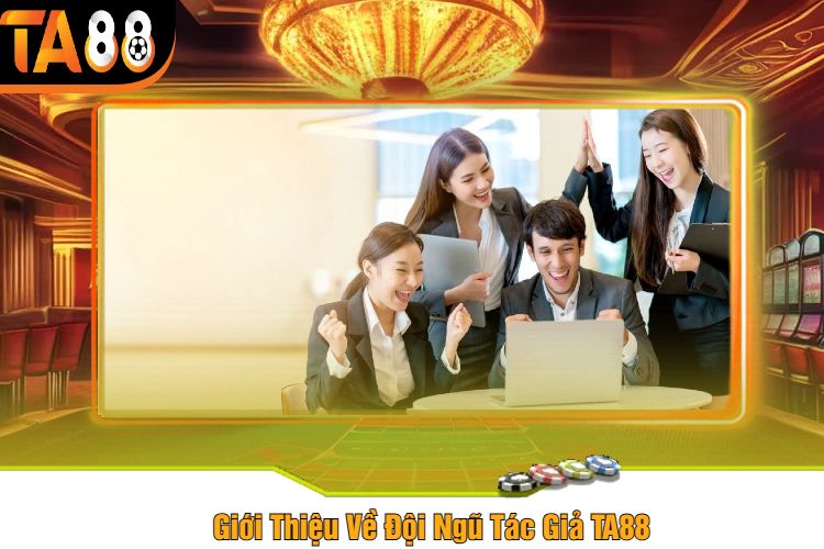 Giới Thiệu Về Đội Ngũ Tác Giả TA88