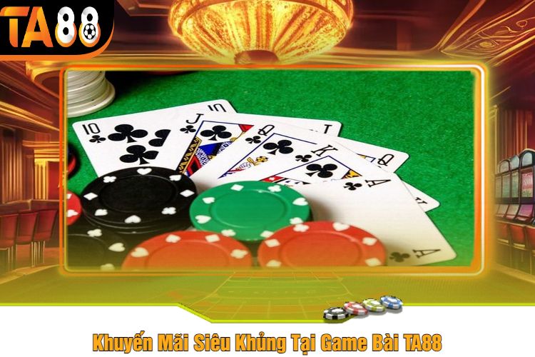 Khuyến Mãi Siêu Khủng Tại Game Bài TA88