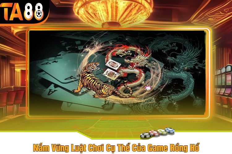 Nắm Vững Luật Chơi Cụ Thể Của Game Rồng Hổ