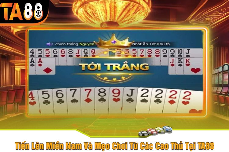 Tiến Lên Miền Nam Và Mẹo Chơi Từ Các Cao Thủ Tại TA88