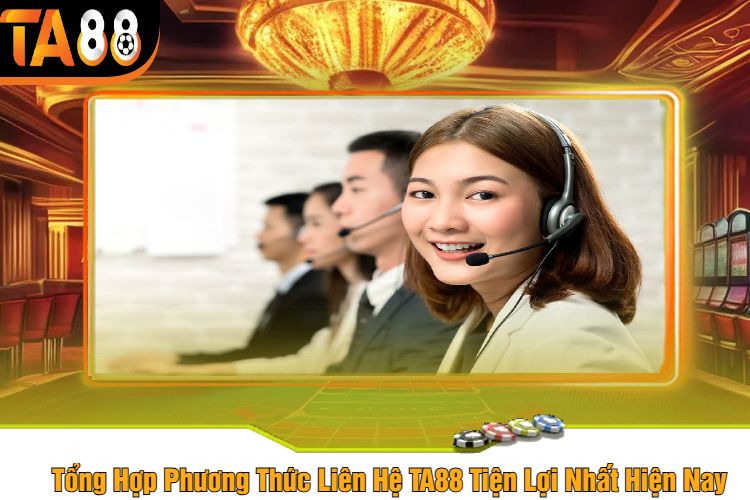 Tổng Hợp Phương Thức Liên Hệ TA88 Tiện Lợi Nhất Hiện Nay